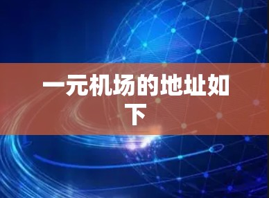 一元机场的地址如下 一元机场的地址如下