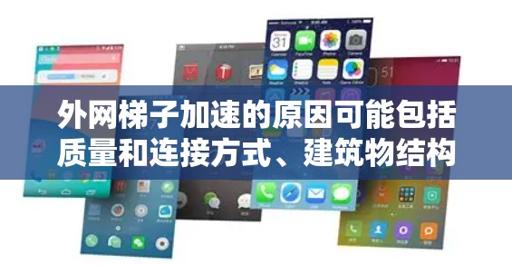 外网梯子加速的原因可能包括质量和连接方式、建筑物结构以及使用不当。以下是针对这些问题的详细解决方案