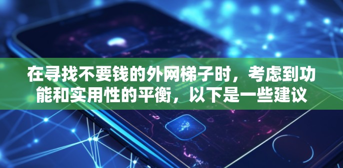 在寻找不要钱的外网梯子时，考虑到功能和实用性的平衡，以下是一些建议