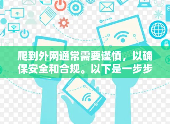 爬到外网通常需要谨慎，以确保安全和合规。以下是一步步的建议