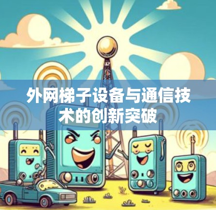 外网梯子设备与通信技术的创新突破