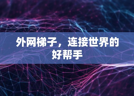 外网梯子，连接世界的好帮手
