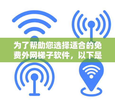 为了帮助您选择适合的免费外网梯子软件，以下是详细的推荐和评价