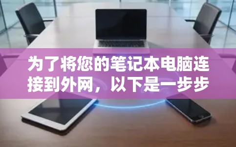 为了将您的笔记本电脑连接到外网，以下是一步步的建议
