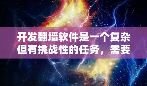 开发翻墙软件是一个复杂但有挑战性的任务，需要综合考虑多个方面。以下是一个结构化的解决方案
