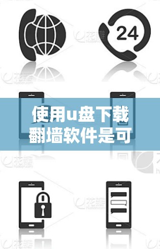 使用u盘下载翻墙软件是可行的，但需综合考虑多种因素，以确保最佳体验。以下是详细的分析和建议