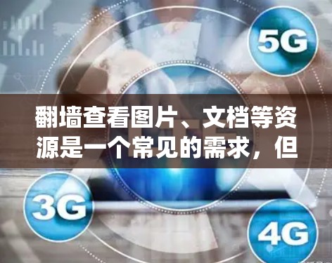 翻墙查看图片、文档等资源是一个常见的需求，但系统中没有翻墙软件的情况可能是因为多种原因。以下是一步步的解决方案