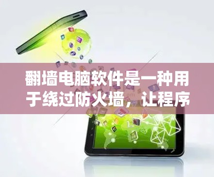 翻墙电脑软件是一种用于绕过防火墙，让程序运行在用户机器上的工具。以下是对该软件的详细分析
