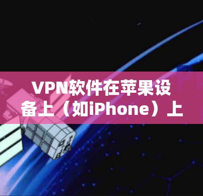 VPN软件在苹果设备上（如iPhone）上也有一定的支持，以下是几种常见的VPN软件及其在iPhone上的表现