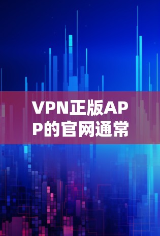 VPN正版APP的官网通常包括多个平台，如优云、蓝月亮、无痕等。以下是几个常见的VPN官网和它们的简介
