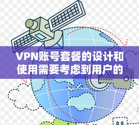 VPN账号套餐的设计和使用需要考虑到用户的具体需求和使用场景。以下是一个详细且有序的总结，帮助用户更好地理解和选择VPN账号套餐
