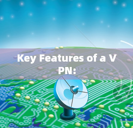 Key Features of a VPN: