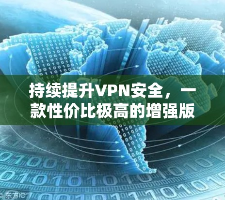 持续提升VPN安全，一款性价比极高的增强版APP