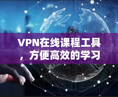 VPN在线课程工具，方便高效的学习新知识