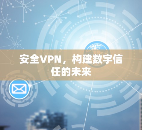 安全VPN，构建数字信任的未来