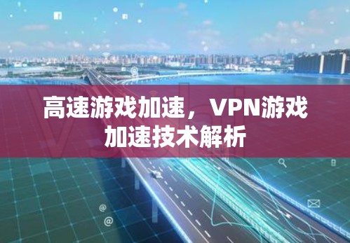 高速游戏加速，VPN游戏加速技术解析