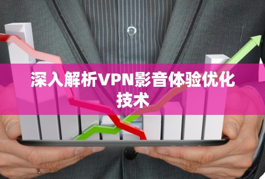 深入解析VPN影音体验优化技术