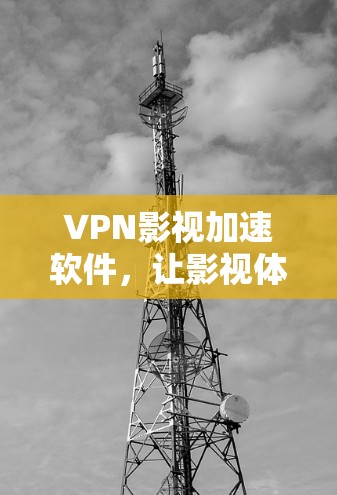 VPN影视加速软件，让影视体验更高速率