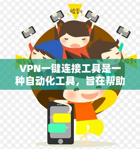 VPN一键连接工具是一种自动化工具，旨在帮助用户轻松管理和配置VPN网络环境。虽然这类工具在某些情况下具有便利性，但也存在诸多安全和隐私问题。以下是对这些工具的详细分析