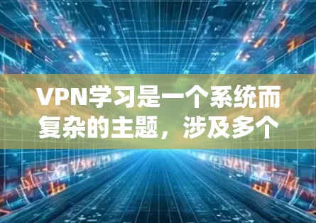 VPN学习是一个系统而复杂的主题,涉及多个方面,包括协议选择、网络配置、安全设置以及实际使用。以下是一步步的指南,帮助你系统地学习和掌握VPN知识 VPN学习是一个系统而复杂的主题,涉及多个方面,包括协议选择、网络配置、安全设置以及实际使用。以下是一步步的指南,帮助你系统地学习和掌握VPN知识