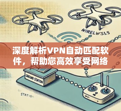 深度解析VPN自动匹配软件，帮助您高效享受网络乐趣