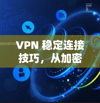 VPN 稳定连接技巧，从加密到 QoS 优化，助力你的网络安全