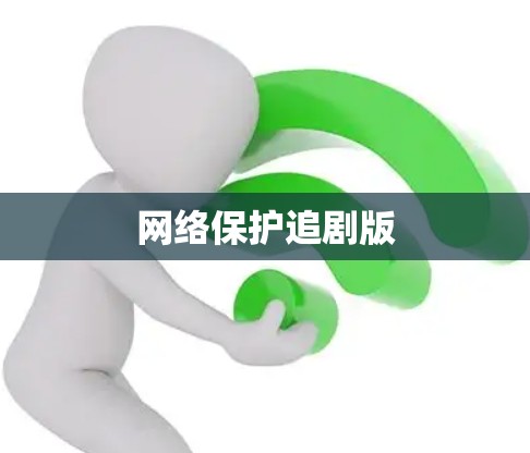 网络保护追剧版 网络保护追剧版