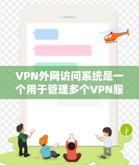 VPN外网访问系统是一个用于管理多个VPN服务的工具，旨在为用户提供安全、便捷的网络访问体验。以下是对该系统的详细解析