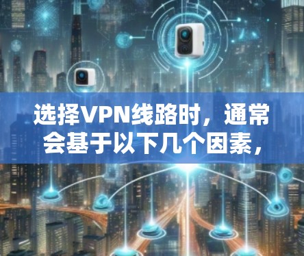 选择VPN线路时，通常会基于以下几个因素，包括游戏类型、玩家需求、VPN平台的评价和体验等。以下是一些建议和步骤