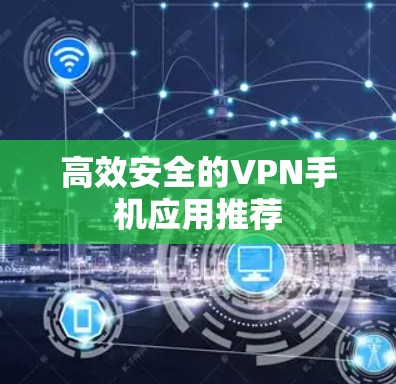 高效安全的VPN手机应用推荐