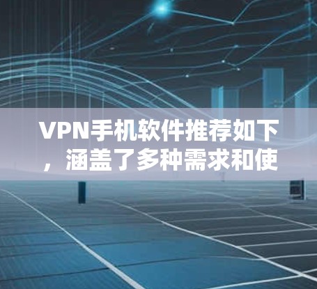 VPN手机软件推荐如下，涵盖了多种需求和使用场景