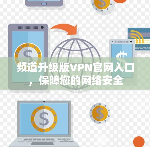 频道升级版VPN官网入口，保障您的网络安全