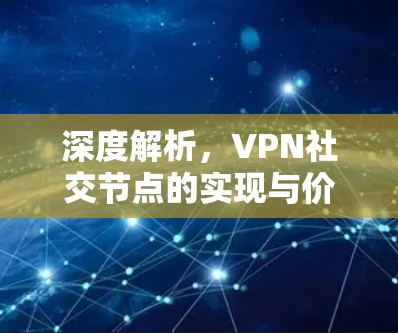 深度解析，VPN社交节点的实现与价值