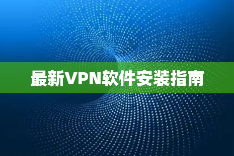 最新VPN软件安装指南