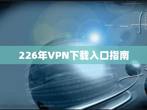 226年VPN下载入口指南