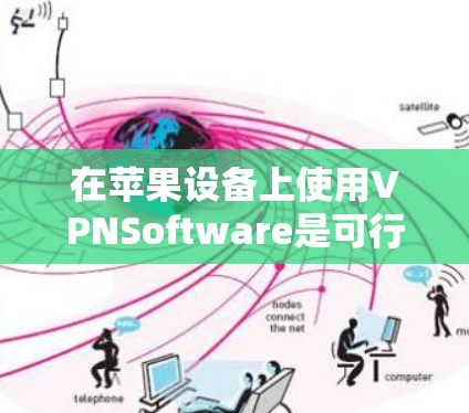 在苹果设备上使用VPNSoftware是可行的，以下是建议的步骤和方法