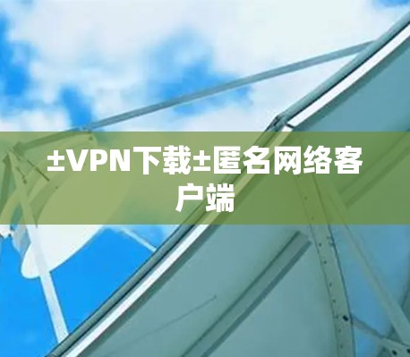 ±VPN下载±匿名网络客户端