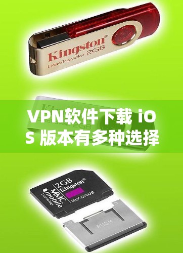 VPN软件下载 iOS 版本有多种选择，适合不同需求和设备的用户。以下是几种常见的VPN软件及其特点，供您参考
