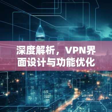 深度解析，VPN界面设计与功能优化