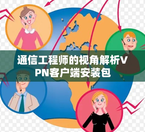 通信工程师的视角解析VPN客户端安装包