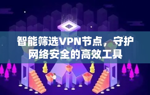 智能筛选VPN节点，守护网络安全的高效工具