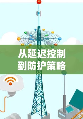 从延迟控制到防护策略，VPN节点延迟测试方法