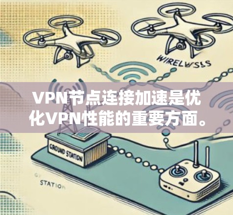 VPN节点连接加速是优化VPN性能的重要方面。以下是一些常见的VPN加速技术及其在配置中的应用