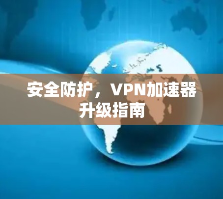 安全防护，VPN加速器升级指南