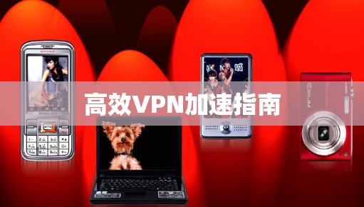 高效VPN加速指南 高效VPN加速指南