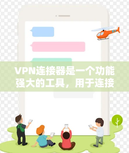 VPN连接器是一个功能强大的工具，用于连接到和访问VPN服务。然而，使用时需要注意以下几个关键限制