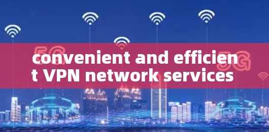 convenient and efficient VPN network services on the international front