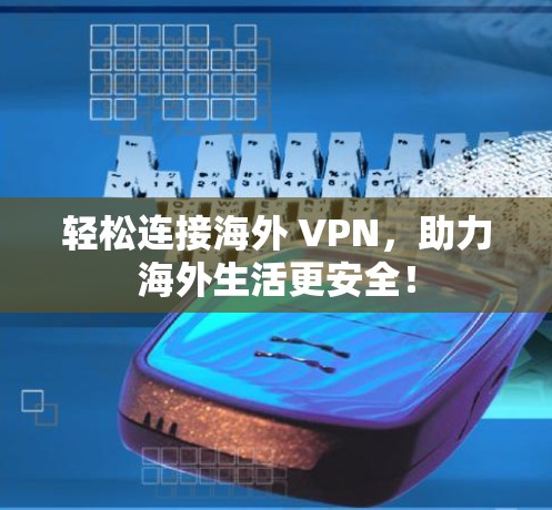 轻松连接海外 VPN，助力海外生活更安全！