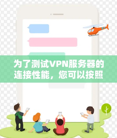 为了测试VPN服务器的连接性能，您可以按照以下步骤进行操作