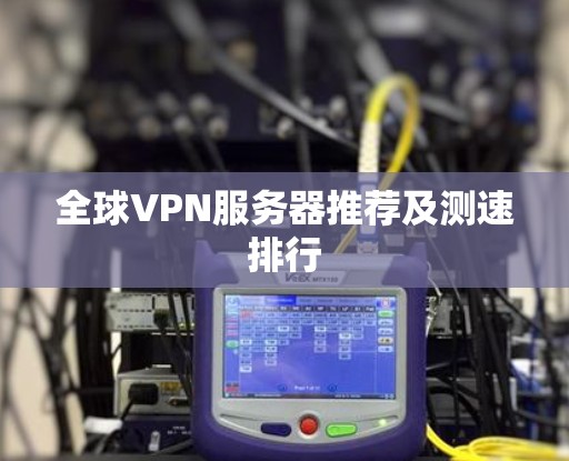 全球VPN服务器推荐及测速排行